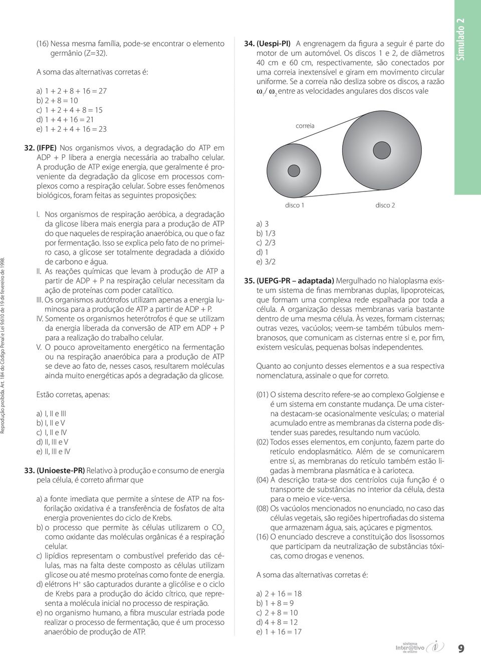 (IFPE) Nos organismos vivos, a degradação do ATP em ADP + P libera a energia necessária ao trabalho celular.