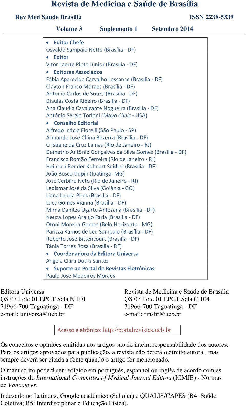 Antônio Sérgio Torloni (Mayo Clinic USA) Conselho Editorial Alfredo Inácio Fiorelli (São Paulo SP) Armando José China Bezerra (Brasília DF) Cristiane da Cruz Lamas (Rio de Janeiro RJ) Demétrio