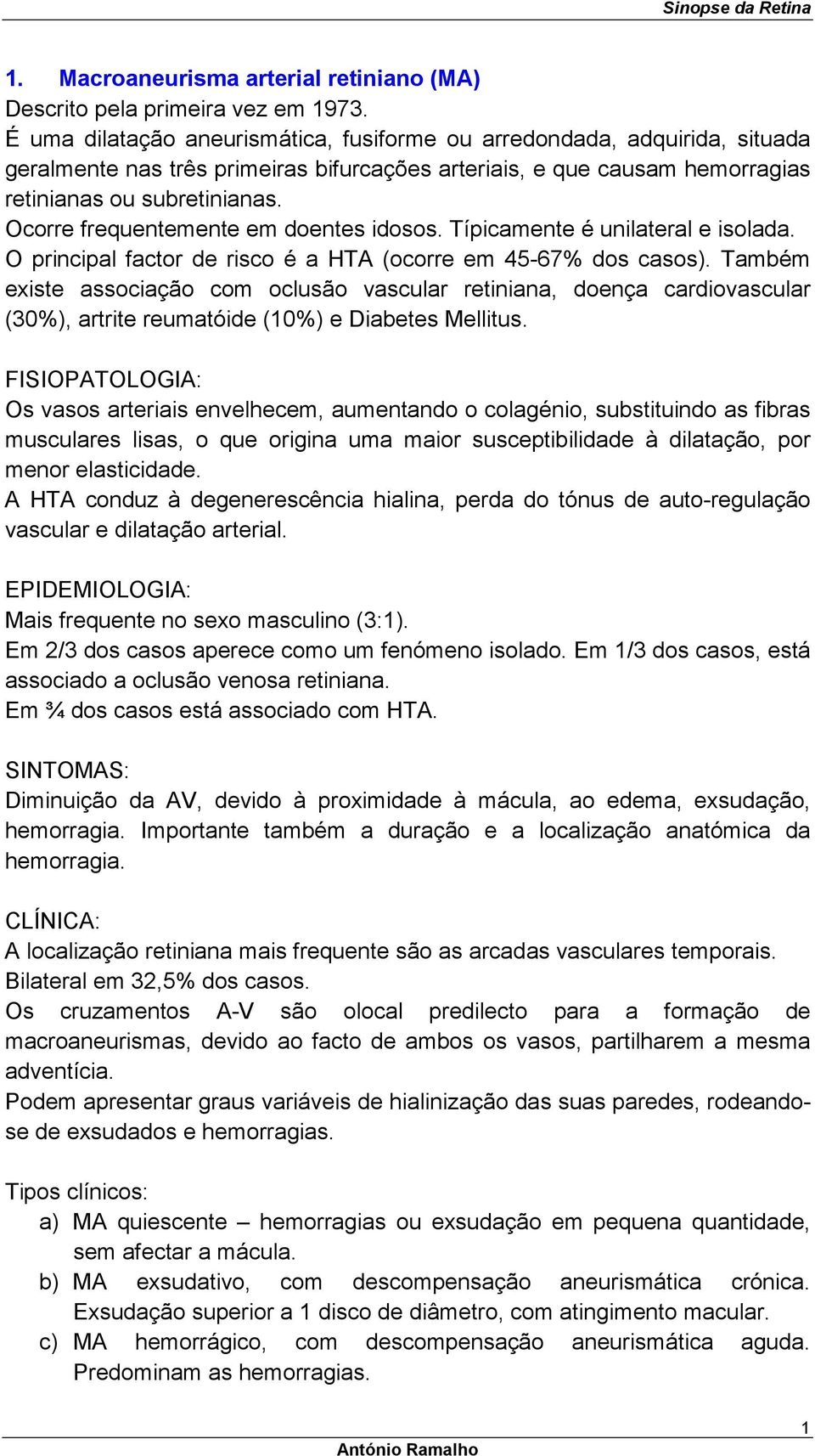 Ocorre frequentemente em doentes idosos. Típicamente é unilateral e isolada. O principal factor de risco é a HTA (ocorre em 45-67% dos casos).