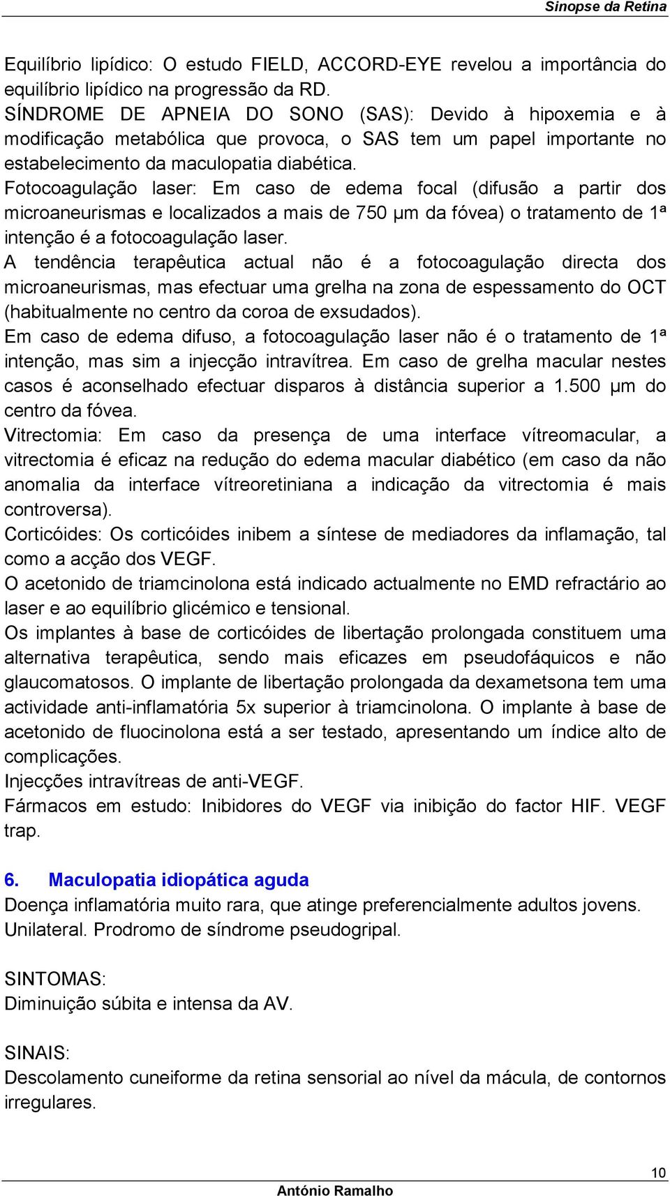 Fotocoagulação laser: Em caso de edema focal (difusão a partir dos microaneurismas e localizados a mais de 750 µm da fóvea) o tratamento de 1ª intenção é a fotocoagulação laser.