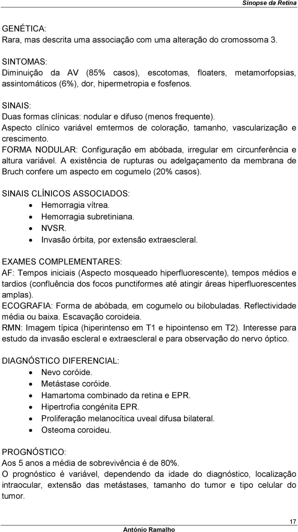 Aspecto clínico variável emtermos de coloração, tamanho, vascularização e crescimento. FORMA NODULAR: Configuração em abóbada, irregular em circunferência e altura variável.