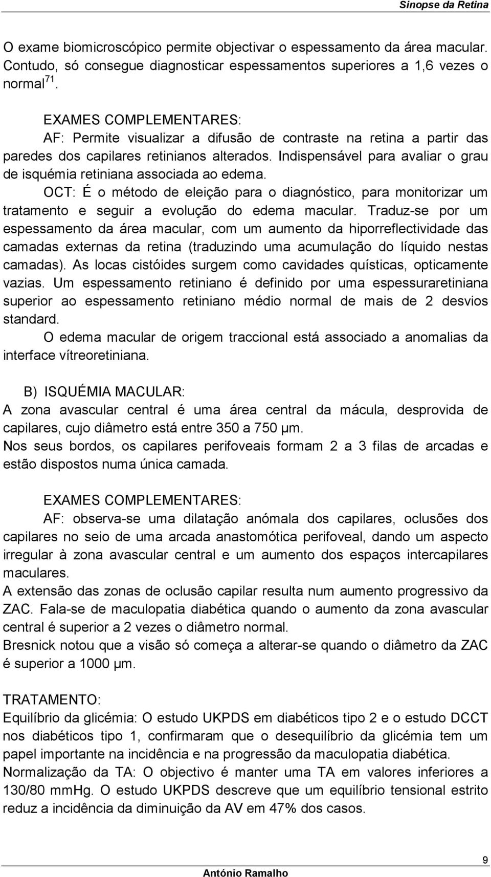 OCT: É o método de eleição para o diagnóstico, para monitorizar um tratamento e seguir a evolução do edema macular.