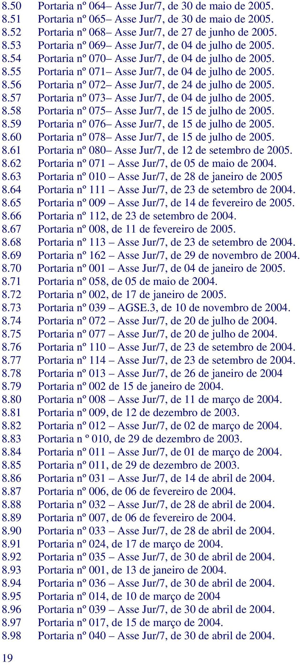 8.58 Portaria nº 075 Asse Jur/7, de 15 de julho de 2005. 8.59 Portaria nº 076 Asse Jur/7, de 15 de julho de 2005. 8.60 Portaria nº 078 Asse Jur/7, de 15 de julho de 2005. 8.61 Portaria nº 080 Asse Jur/7, de 12 de setembro de 2005.