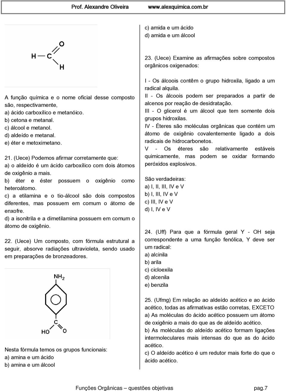 c) álcool e metanol. d) aldeído e metanal. e) éter e metoximetano. 21. (Uece) Podemos afirmar corretamente que: a) o aldeído é um ácido carboxílico com dois átomos de oxigênio a mais.