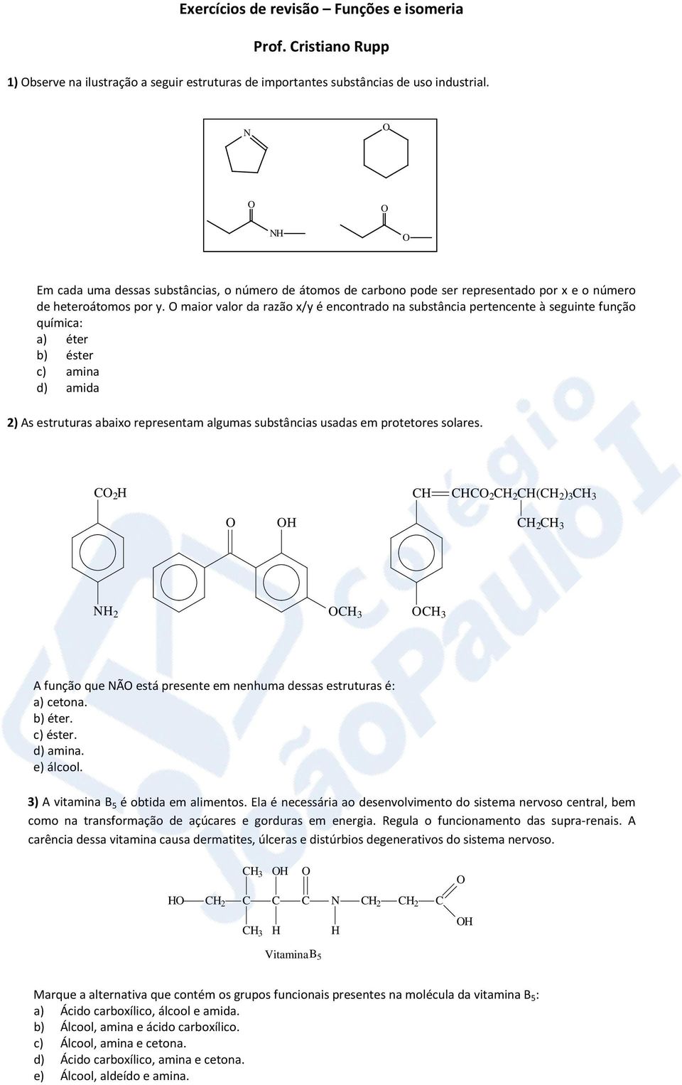 maior valor da razão x/y é encontrado na substância pertencente à seguinte função química: a) éter b) éster c) amina d) amida ) As estruturas abaixo representam algumas substâncias usadas em