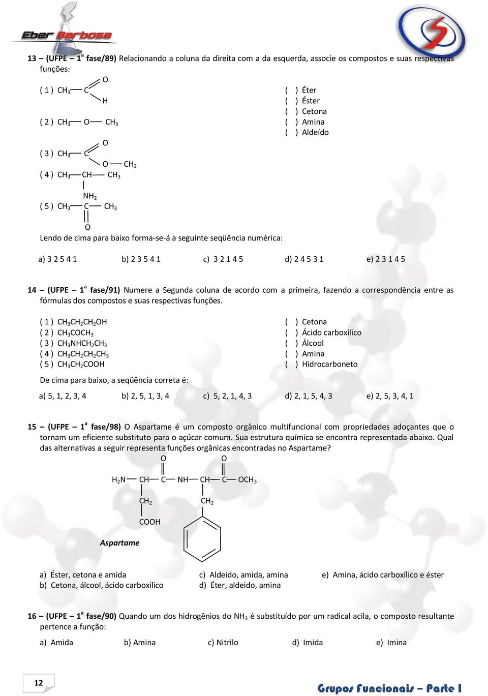 coluna de acordo com a primeira, fazendo a correspondência entre as fórmulas dos compostos e suas respectivas funções.