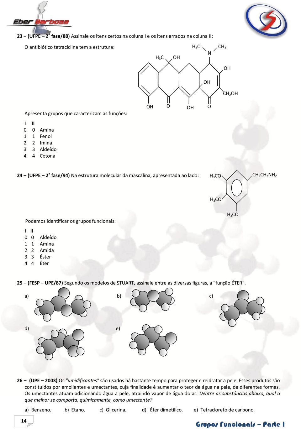 1 1 Amina 2 2 Amida 3 3 Éster 4 4 Éter 3 25 (FESP UPE/87) Segundo os modelos de STUART, assinale entre as diversas figuras, a função ÉTER.