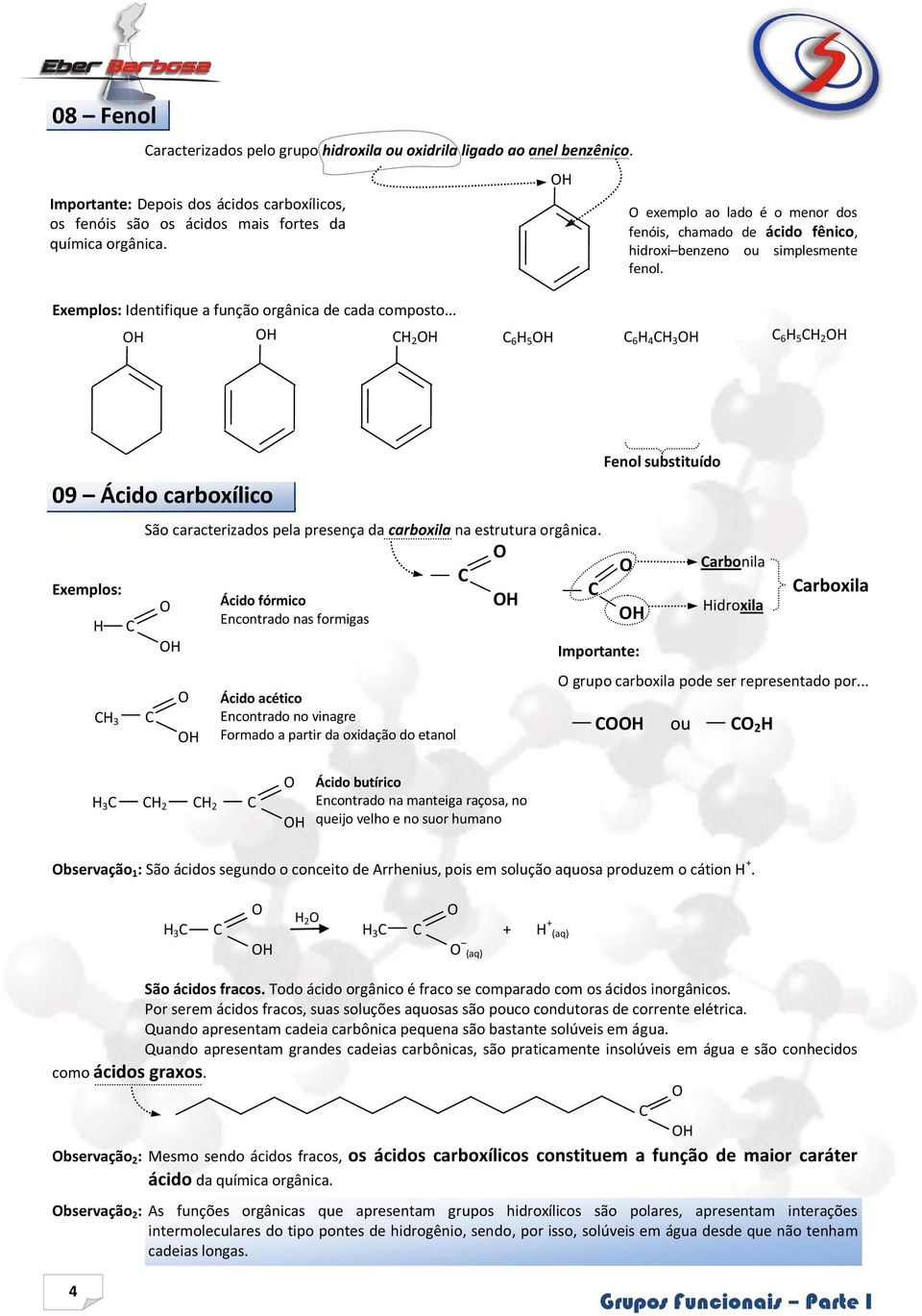 09 Ácido carboxílico São caracterizados pela presença da carboxila na estrutura orgânica.