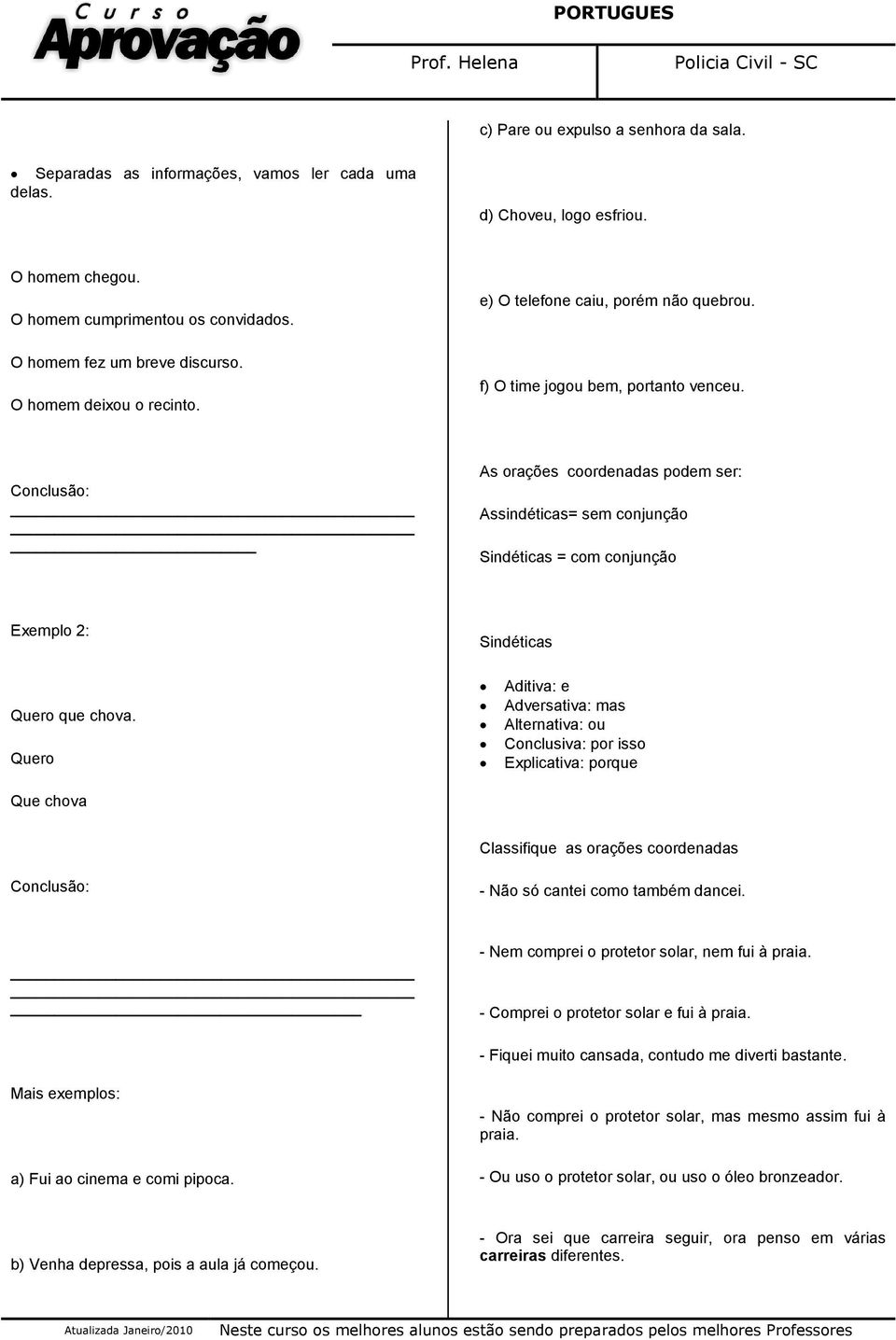 Conclusão: As orações coordenadas podem ser: Assindéticas= sem conjunção Sindéticas = com conjunção Exemplo 2: Quero que chova.