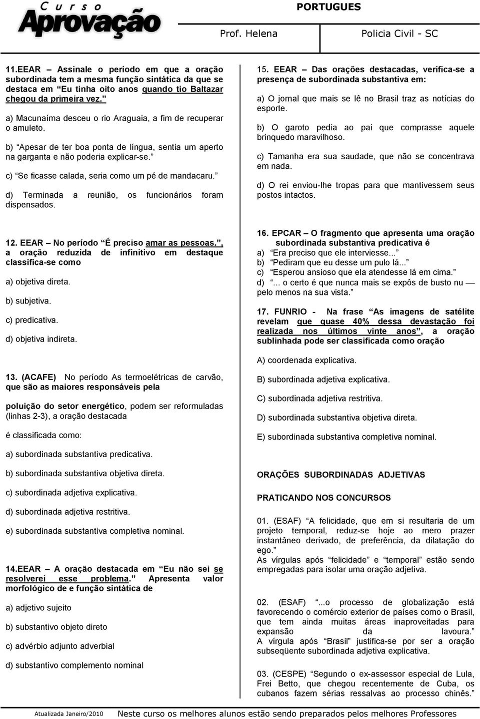 c) Se ficasse calada, seria como um pé de mandacaru. d) Terminada a reunião, os funcionários foram dispensados. 15.