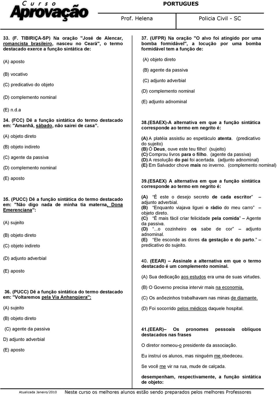 nominal (E) n.d.a 34. (FCC) Dê a função sintática do termo destacado em: "Amanhã, sábado, não sairei de casa.