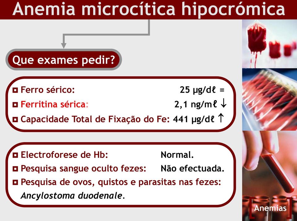 Fixação do Fe: 441 μg/dl Electroforese de Hb: Normal.