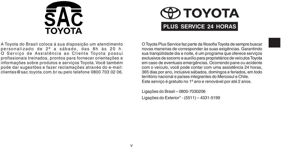 Você também pode dar sugestões e fazer reclamações através do e-mail: clientes@sac.toyota.com.br ou pelo telefone 0800 703 02 06.