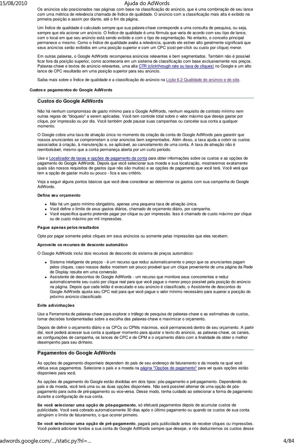 Um Índice de qualidade é calculado sempre que sua palavra-chave corresponde a uma consulta de pesquisa, ou seja, sempre que ela acionar um anúncio.