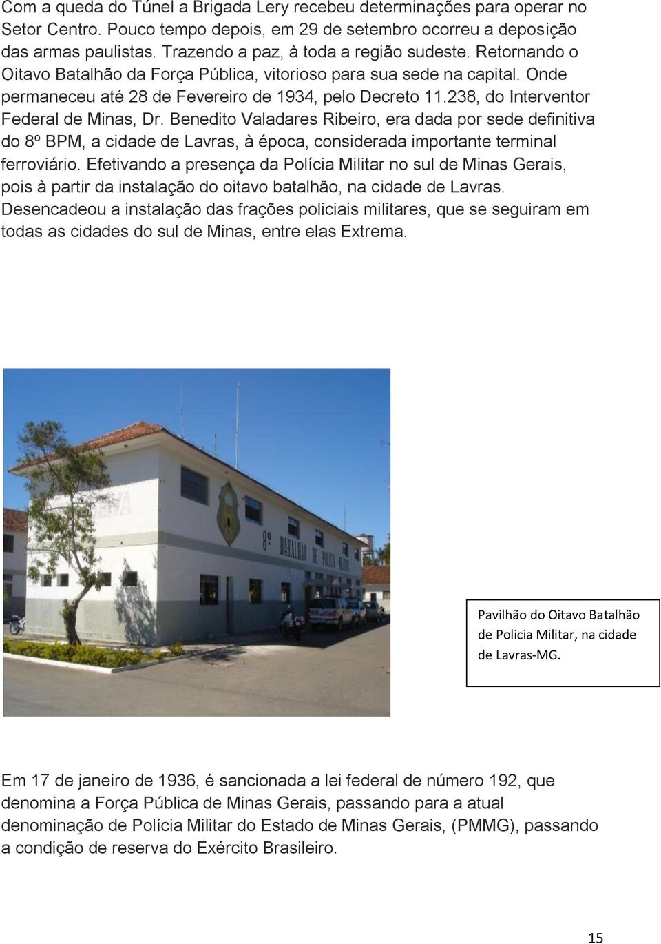 238, do Interventor Federal de Minas, Dr. Benedito Valadares Ribeiro, era dada por sede definitiva do 8º BPM, a cidade de Lavras, à época, considerada importante terminal ferroviário.