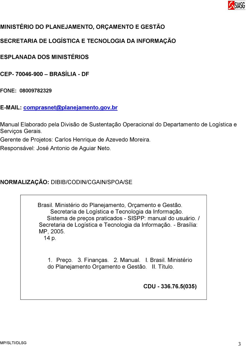 Responsável: José Antonio de Aguiar Neto. NORMALIZAÇÃO: DIBIB/CODIN/CGAIN/SPOA/SE Brasil. Ministério do Planejamento, Orçamento e Gestão. Secretaria de Logística e Tecnologia da Informação.