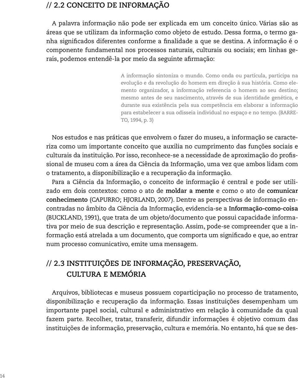 A informação é o componente fundamental nos processos naturais, culturais ou sociais; em linhas gerais, podemos entendê-la por meio da seguinte afirmação: A informação sintoniza o mundo.