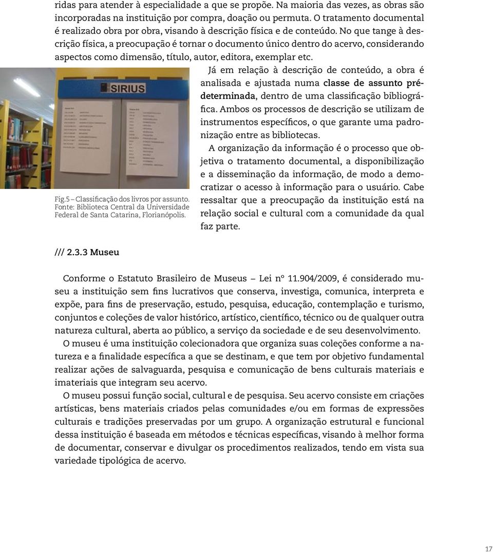 No que tange à descrição física, a preocupação é tornar o documento único dentro do acervo, considerando aspectos como dimensão, título, autor, editora, exemplar etc.