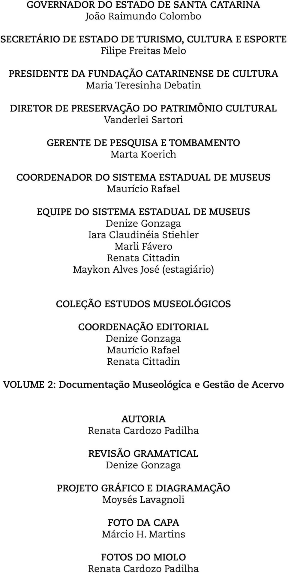 ESTADUAL DE MUSEUS Denize Gonzaga Iara Claudinéia Stiehler Marli Fávero Renata Cittadin Maykon Alves José (estagiário) COLEÇÃO ESTUDOS MUSEOLÓGICOS COORDENAÇÃO EDITORIAL Denize Gonzaga Maurício