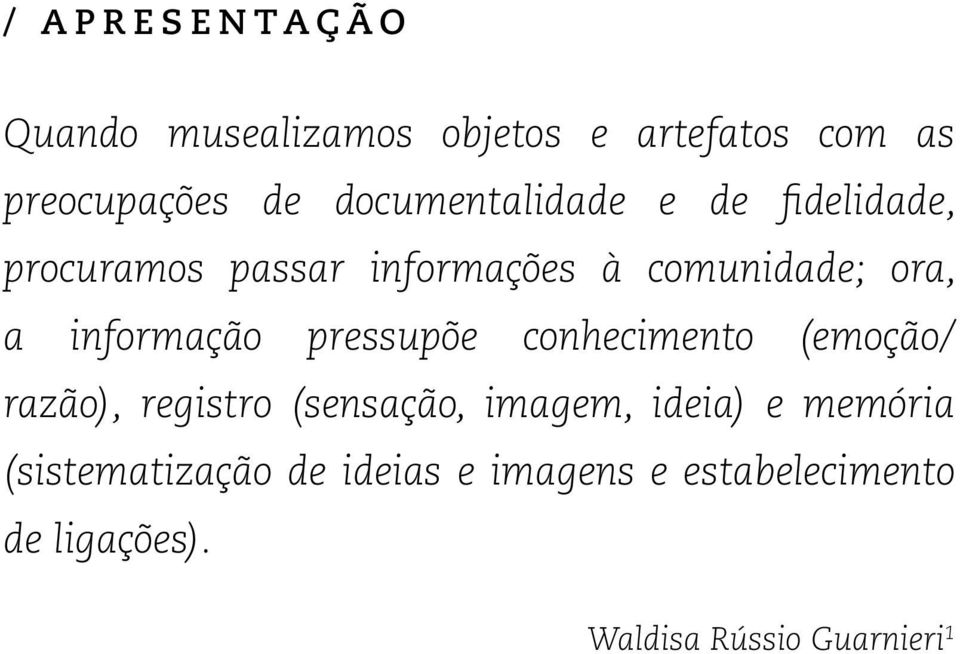 informação pressupõe conhecimento (emoção/ razão), registro (sensação, imagem, ideia) e