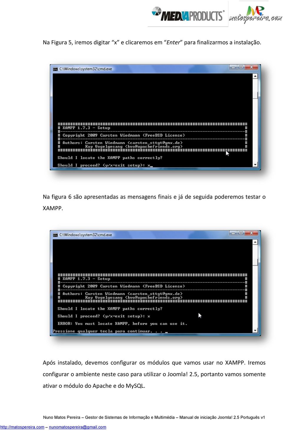 Após instalado, devemos configurar os módulos que vamos usar no XAMPP.