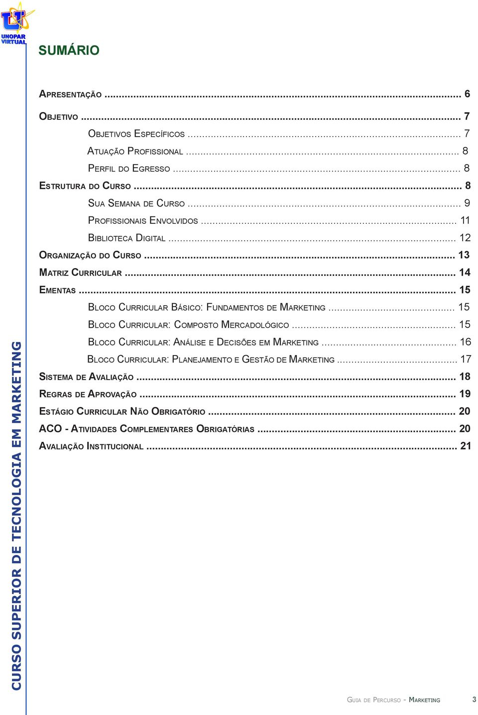 .. 15 Bloco Curricular Básico: Fundamentos de Marketing... 15 Bloco Curricular: Composto Mercadológico... 15 Bloco Curricular: Análise e Decisões em Marketing.