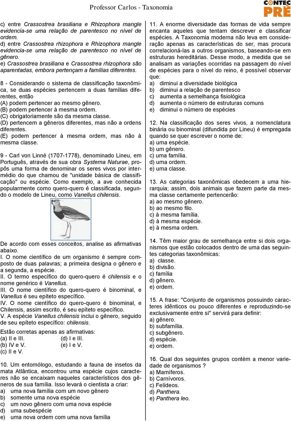 e) Crassostrea brasiliana e Crassostrea rhizophora são aparentadas, embora pertençam a famílias diferentes.