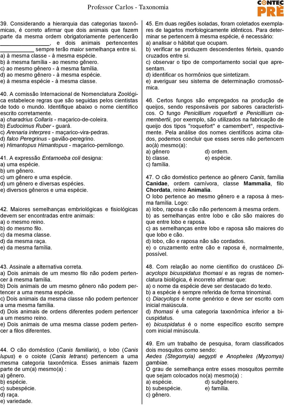 e) à mesma espécie - à mesma classe. 40. A comissão Internacional de Nomenclatura Zoológica estabelece regras que são seguidas pelos cientistas de todo o mundo.