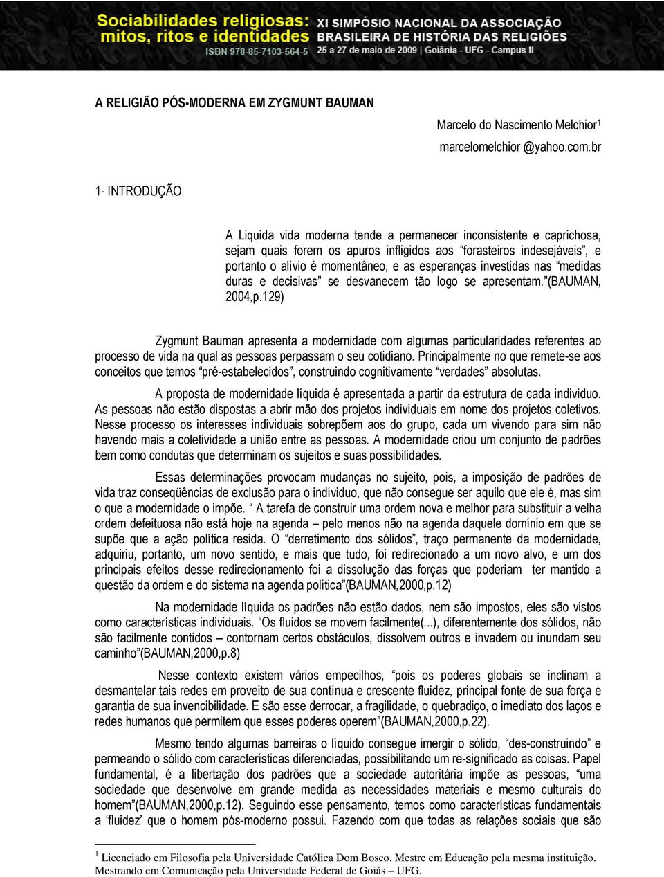 esperanças investidas nas medidas duras e decisivas se desvanecem tão logo se apresentam. (BAUMAN, 2004,p.