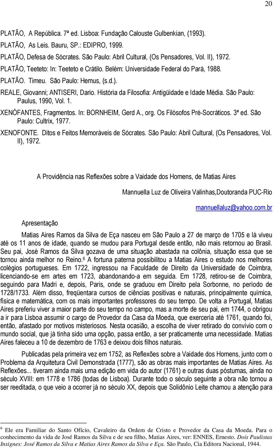 História da Filosofia: Antigüidade e Idade Média. São Paulo: Paulus, 1990, Vol. 1. XENÓFANTES, Fragmentos. In: BORNHEIM, Gerd A., org. Os Filósofos Pré-Socráticos. 3ª ed. São Paulo: Cultrix, 1977.