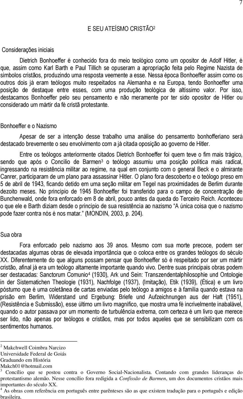 Nessa época Bonhoeffer assim como os outros dois já eram teólogos muito respeitados na Alemanha e na Europa, tendo Bonhoeffer uma posição de destaque entre esses, com uma produção teológica de