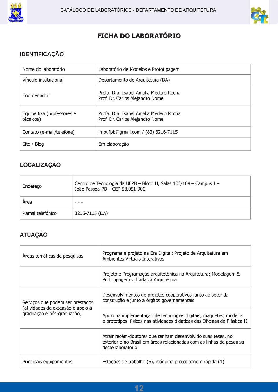 com / (83) 3216-7115 Site / Blog Em elaboração Endereço Centro de Tecnologia da UFPB Bloco H, Salas 103/104 Campus I João Pessoa-PB CEP 58.