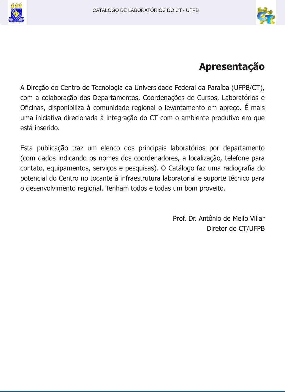 Esta publicação traz um elenco dos principais laboratórios por departamento (com dados indicando os nomes dos coordenadores, a localização, telefone para contato, equipamentos, serviços e pesquisas).