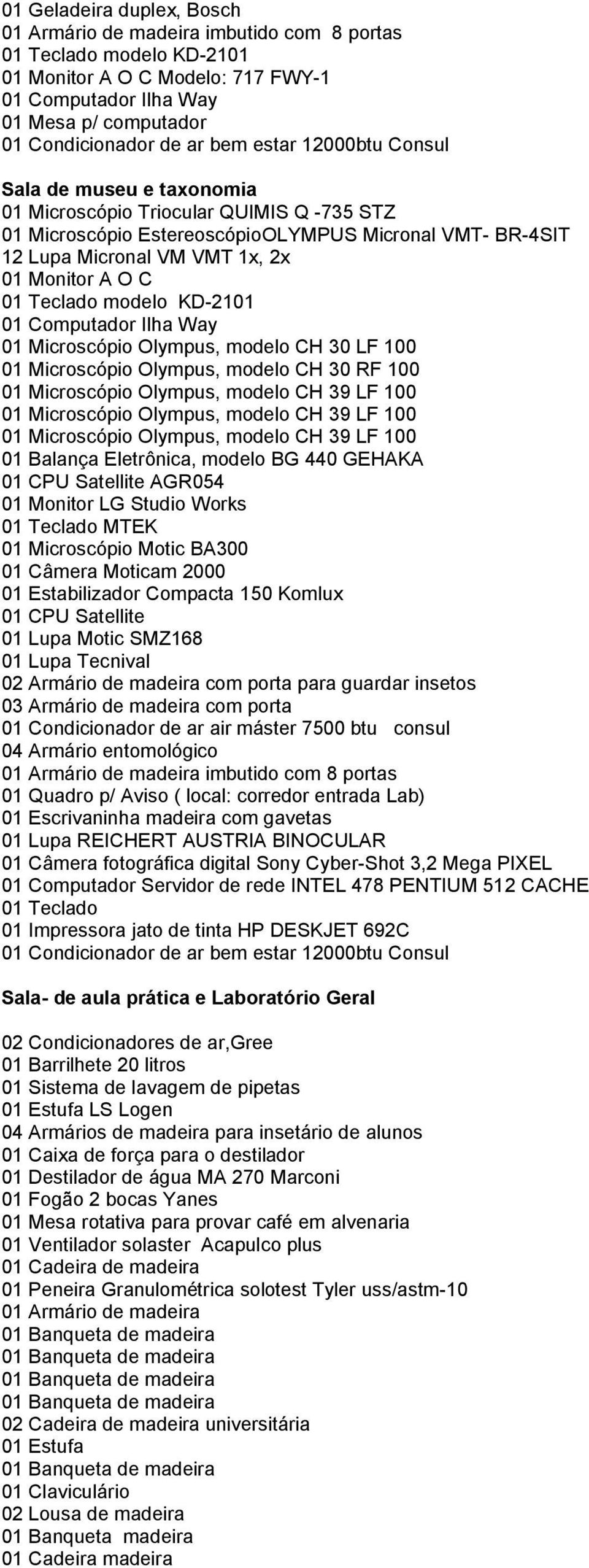 C 01 Teclado modelo KD-2101 01 Computador Ilha Way 01 Microscópio Olympus, modelo CH 30 LF 100 01 Microscópio Olympus, modelo CH 30 RF 100 01 Microscópio Olympus, modelo CH 39 LF 100 01 Microscópio