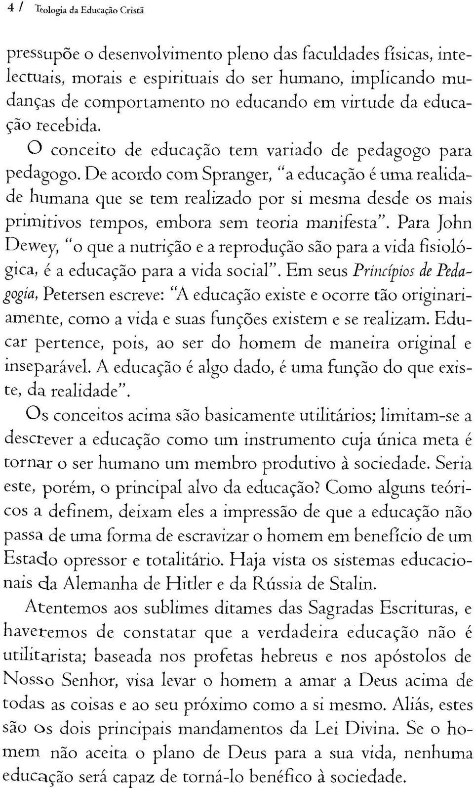 D e acordo com Spranger, a educação é uma realidade humana que se tem realizado por si mesma desde os mais primitivos tempos, embora sem teoria manifesta.