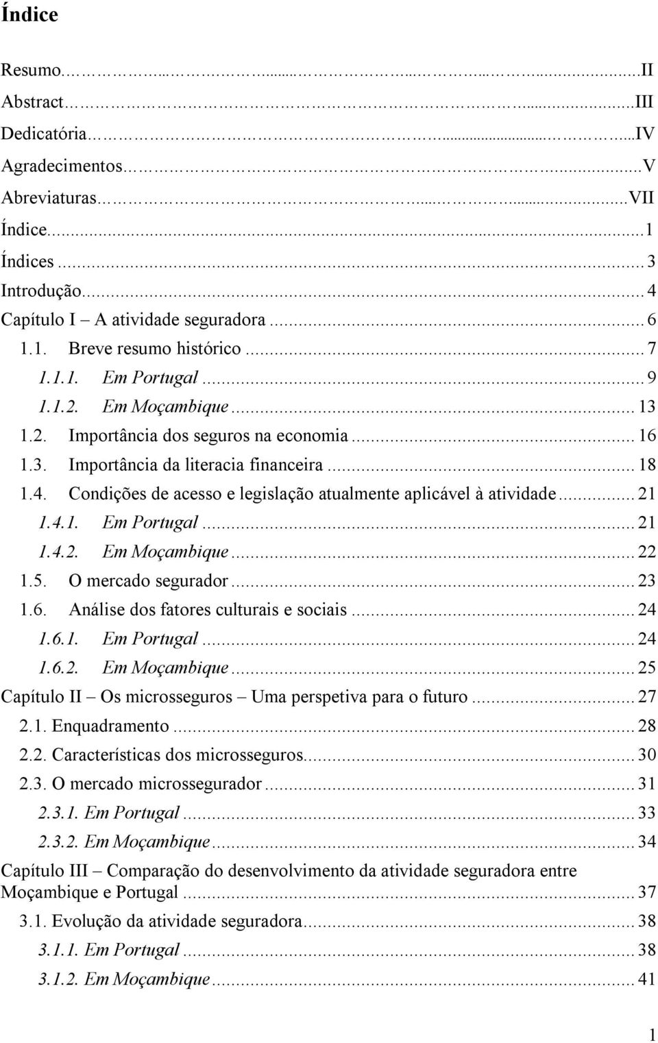 Condições de acesso e legislação atualmente aplicável à atividade... 21 1.4.1. Em Portugal... 21 1.4.2. Em Moçambique... 22 1.5. O mercado segurador... 23 1.6. Análise dos fatores culturais e sociais.