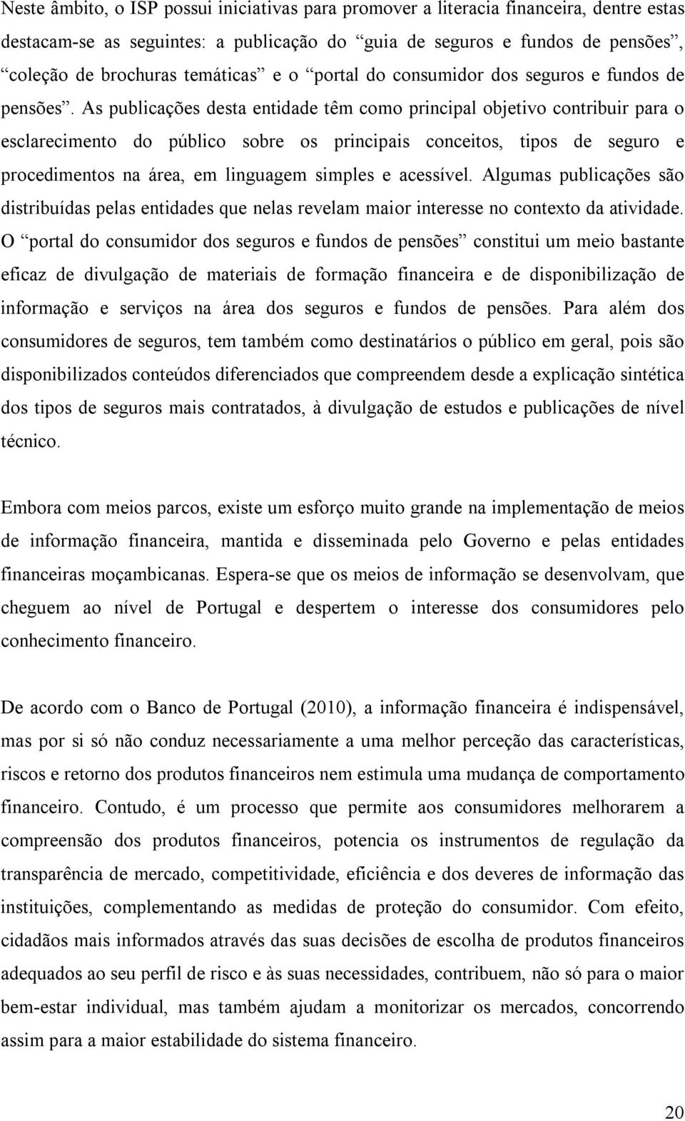 As publicações desta entidade têm como principal objetivo contribuir para o esclarecimento do público sobre os principais conceitos, tipos de seguro e procedimentos na área, em linguagem simples e