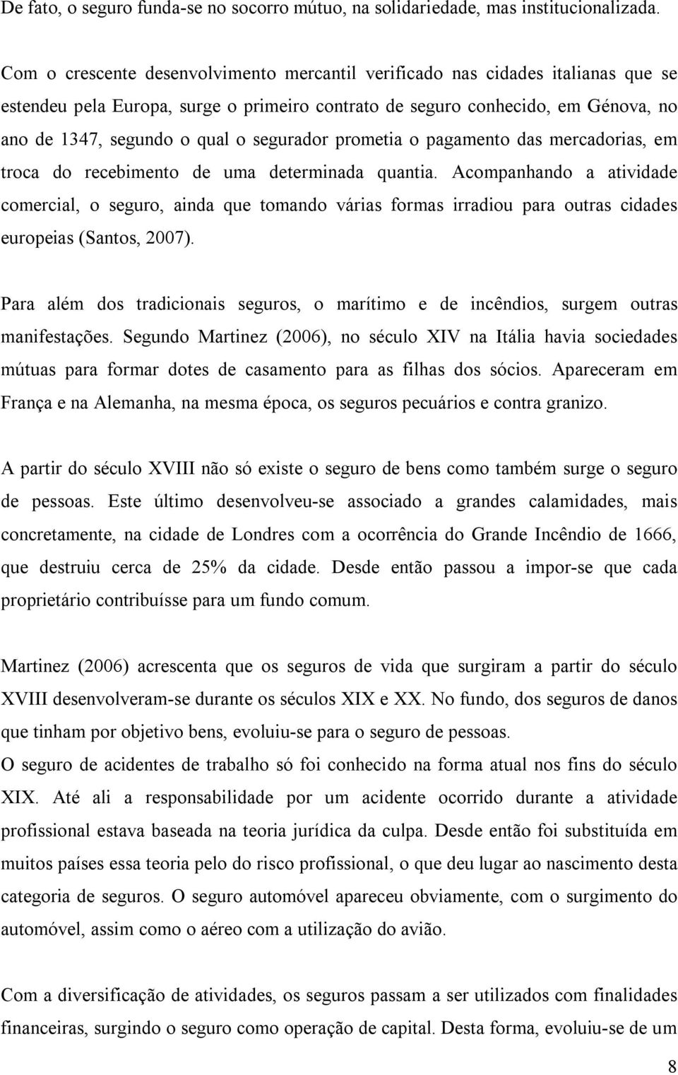 segurador prometia o pagamento das mercadorias, em troca do recebimento de uma determinada quantia.