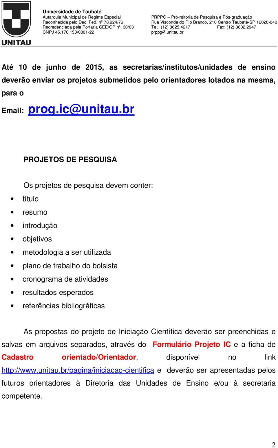 esperados referências bibliográficas As propostas do projeto de Iniciação Científica deverão ser preenchidas e salvas em arquivos separados, através do Formulário Projeto IC e a ficha de