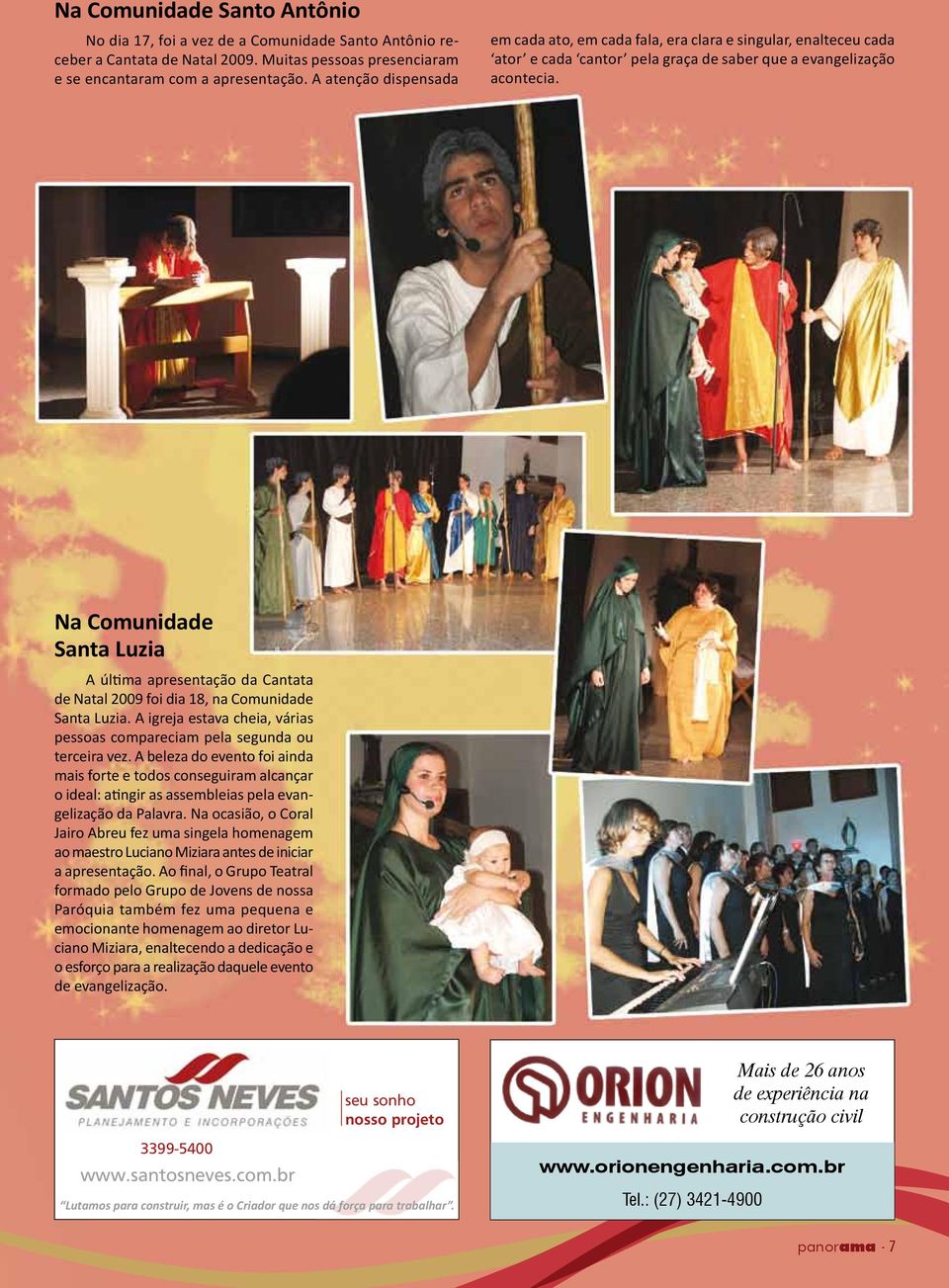 Na Comunidade Santa Luzia A última apresentação da Cantata de Natal 2009 foi dia 18, na Comunidade Santa Luzia. A igreja estava cheia, várias pessoas compareciam pela segunda ou terceira vez.