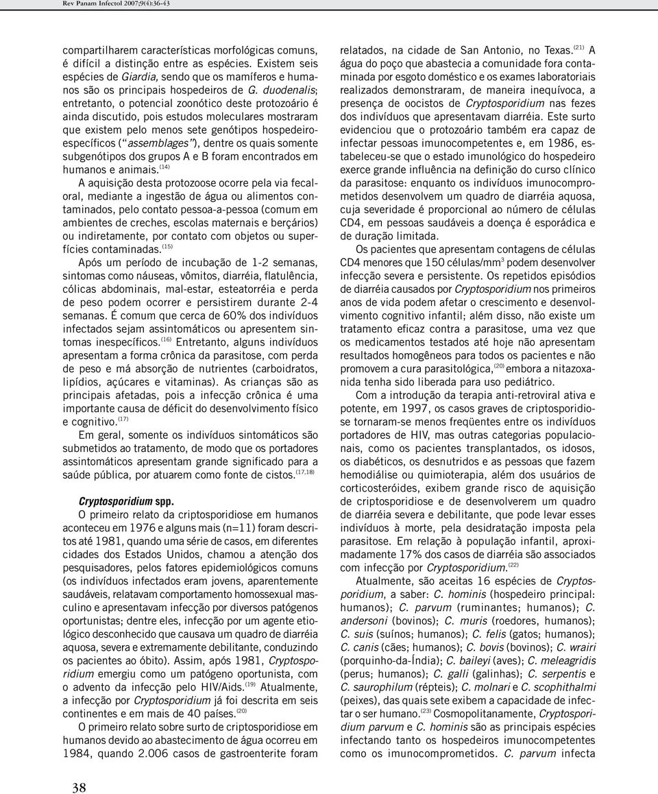 duodenalis; entretanto, o potencial zoonótico deste protozoário é ainda discutido, pois estudos moleculares mostraram que existem pelo menos sete genótipos hospedeiroespecíficos ( assemblages ),