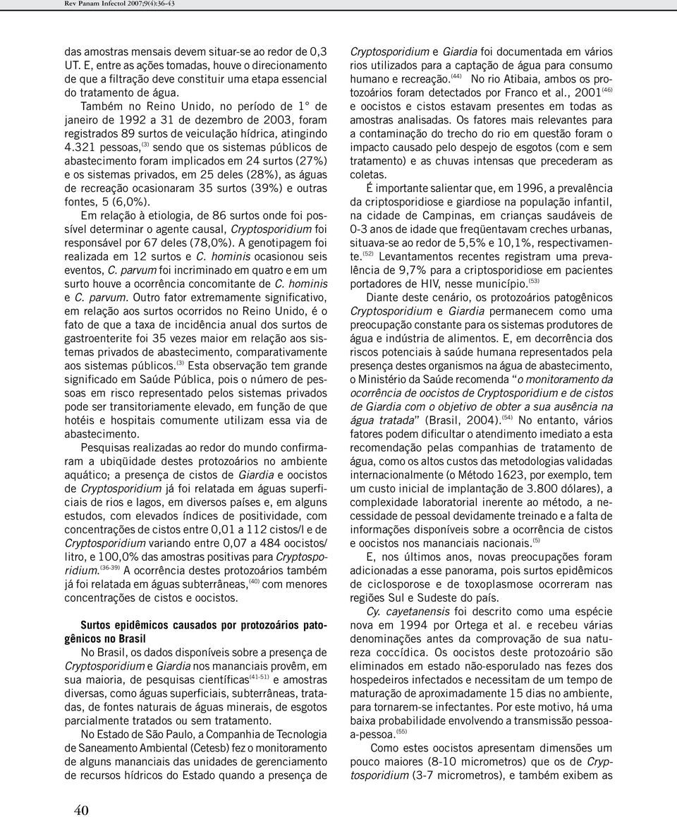 Também no Reino Unido, no período de 1 de janeiro de 1992 a 31 de dezembro de 2003, foram registrados 89 surtos de veiculação hídrica, atingindo 4.