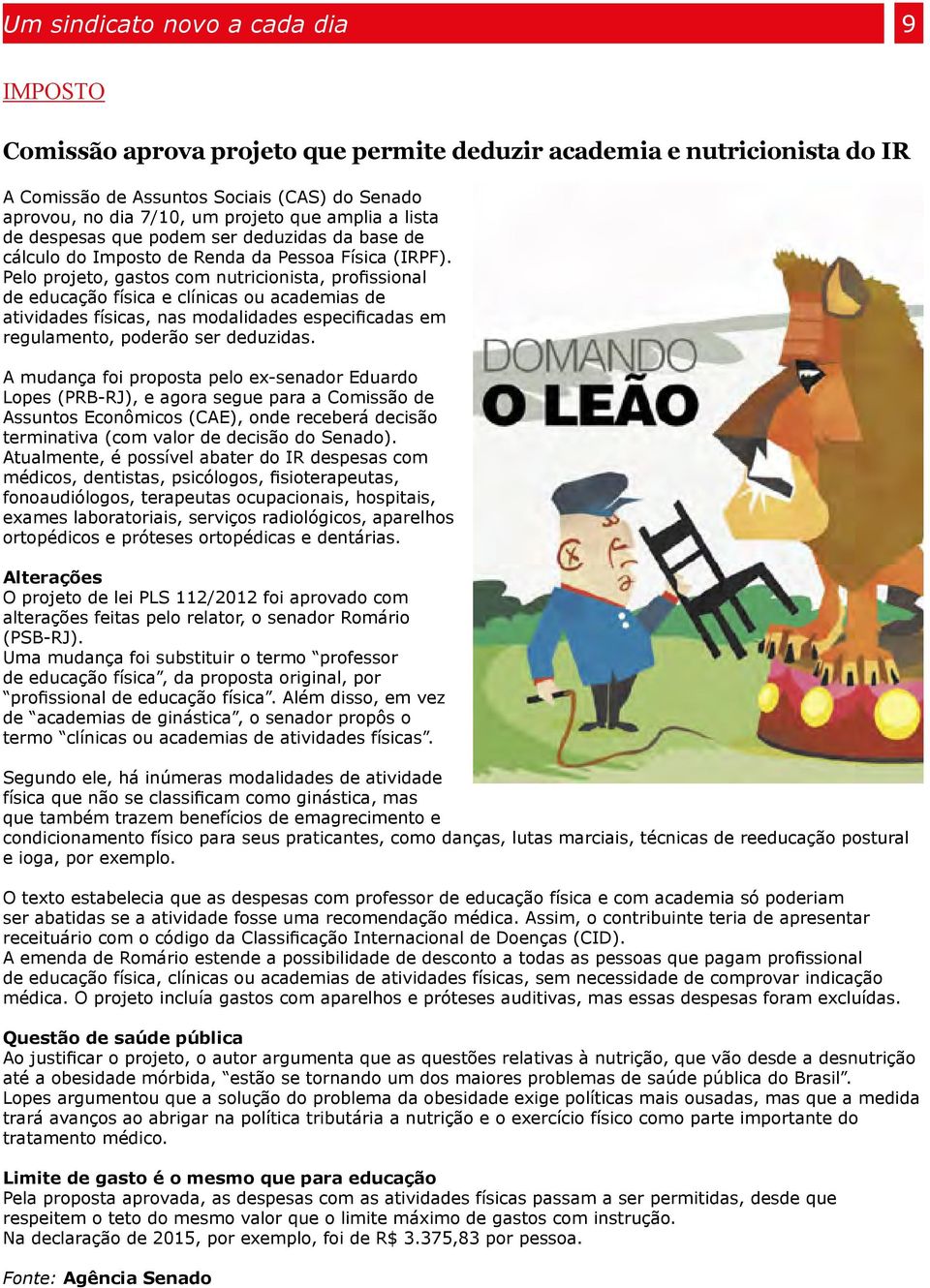 Pelo projeto, gastos com nutricionista, profissional de educação física e clínicas ou academias de atividades físicas, nas modalidades especificadas em regulamento, poderão ser deduzidas.