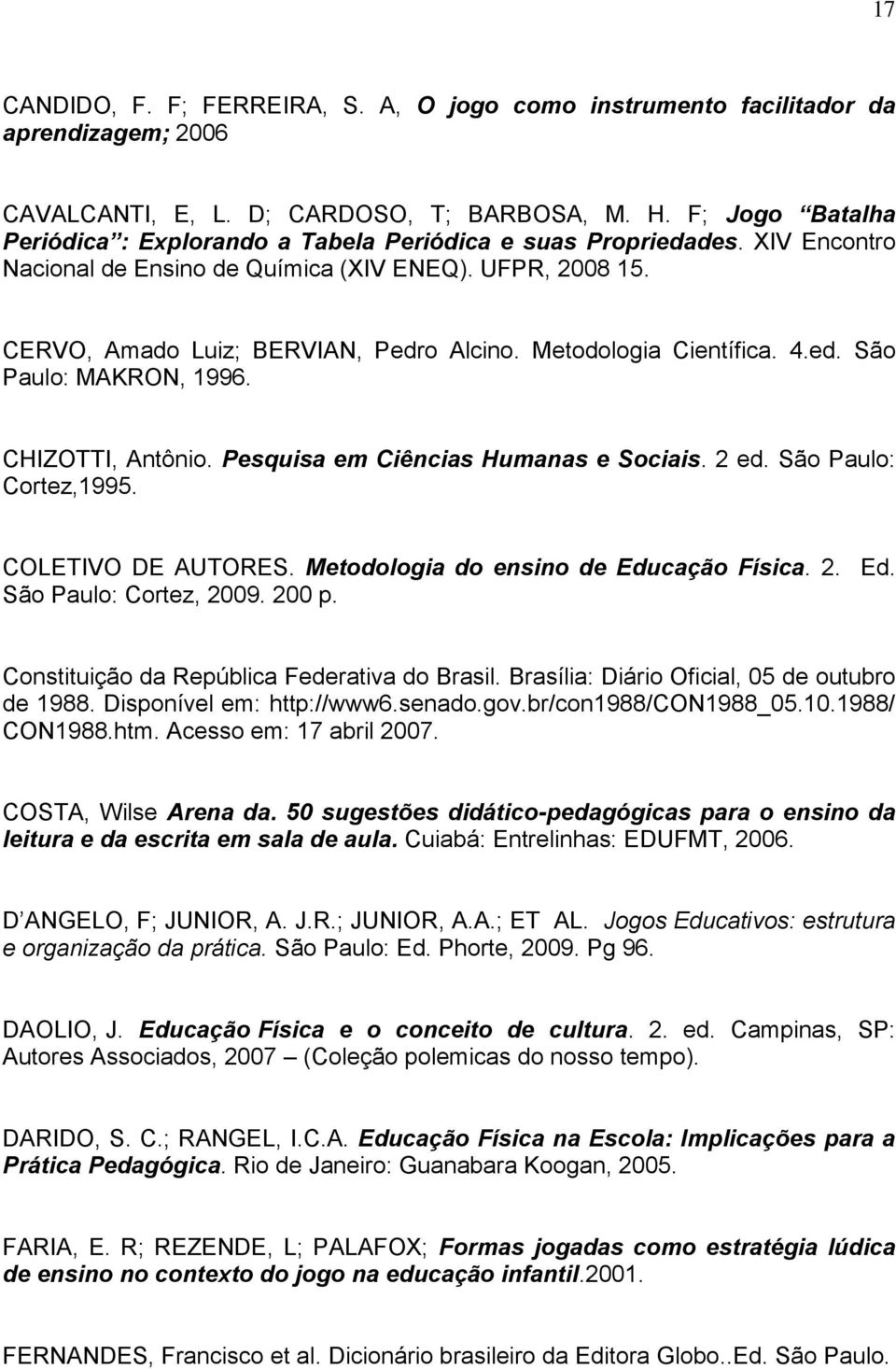 Metodologia Científica. 4.ed. São Paulo: MAKRON, 1996. CHIZOTTI, Antônio. Pesquisa em Ciências Humanas e Sociais. 2 ed. São Paulo: Cortez,1995. COLETIVO DE AUTORES.