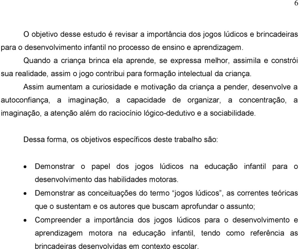 Assim aumentam a curiosidade e motivação da criança a pender, desenvolve a autoconfiança, a imaginação, a capacidade de organizar, a concentração, a imaginação, a atenção além do raciocínio