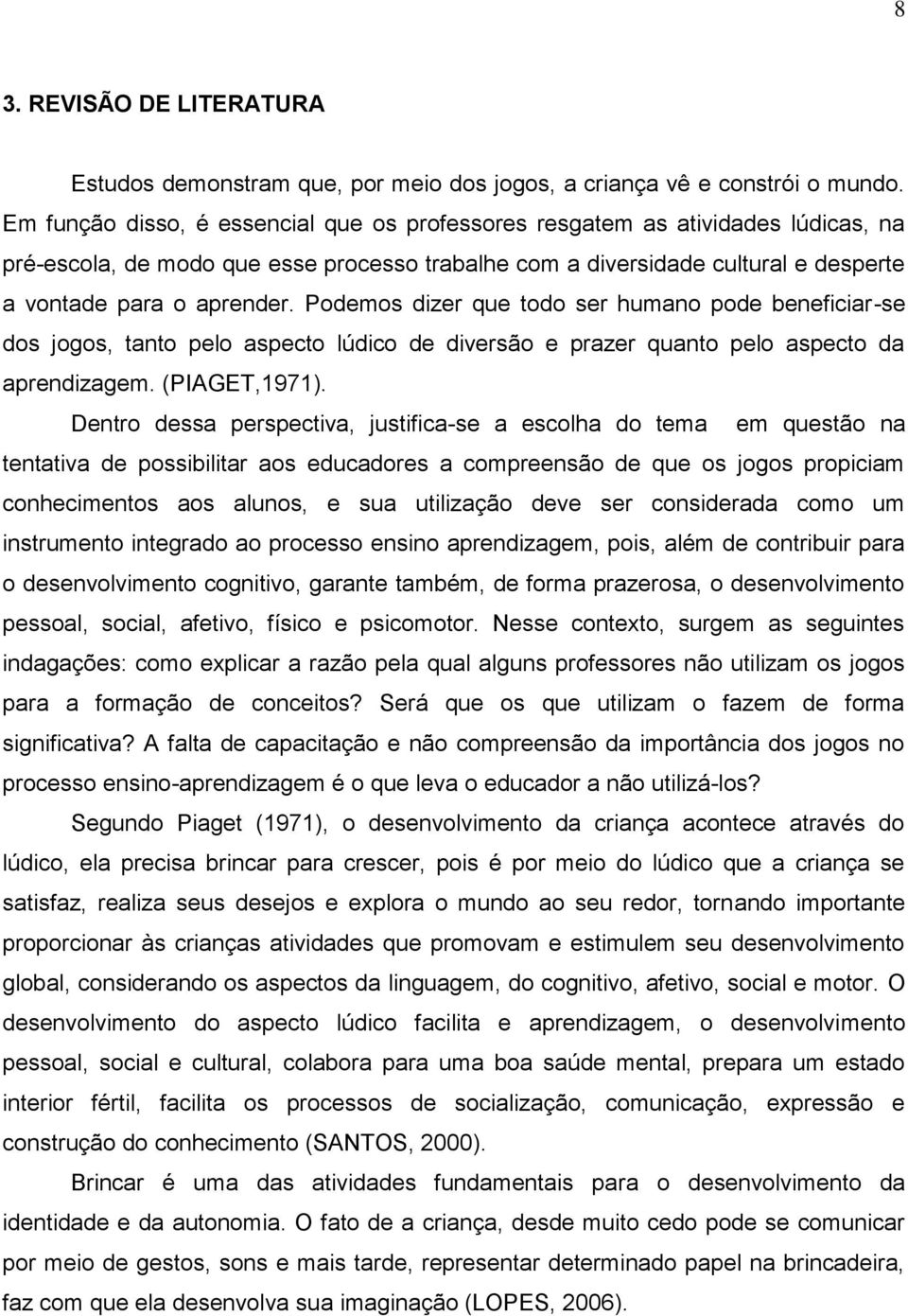 Podemos dizer que todo ser humano pode beneficiar-se dos jogos, tanto pelo aspecto lúdico de diversão e prazer quanto pelo aspecto da aprendizagem. (PIAGET,1971).