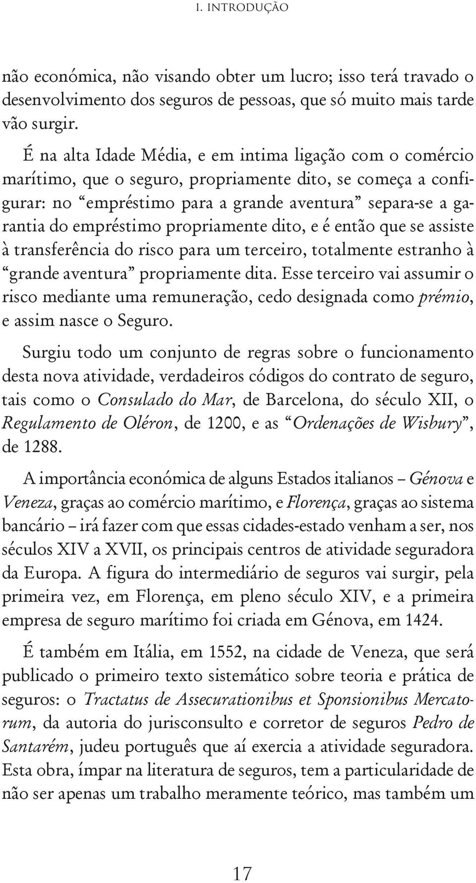 propriamente dito, e é então que se assiste à transferência do risco para um terceiro, totalmente estranho à grande aventura propriamente dita.