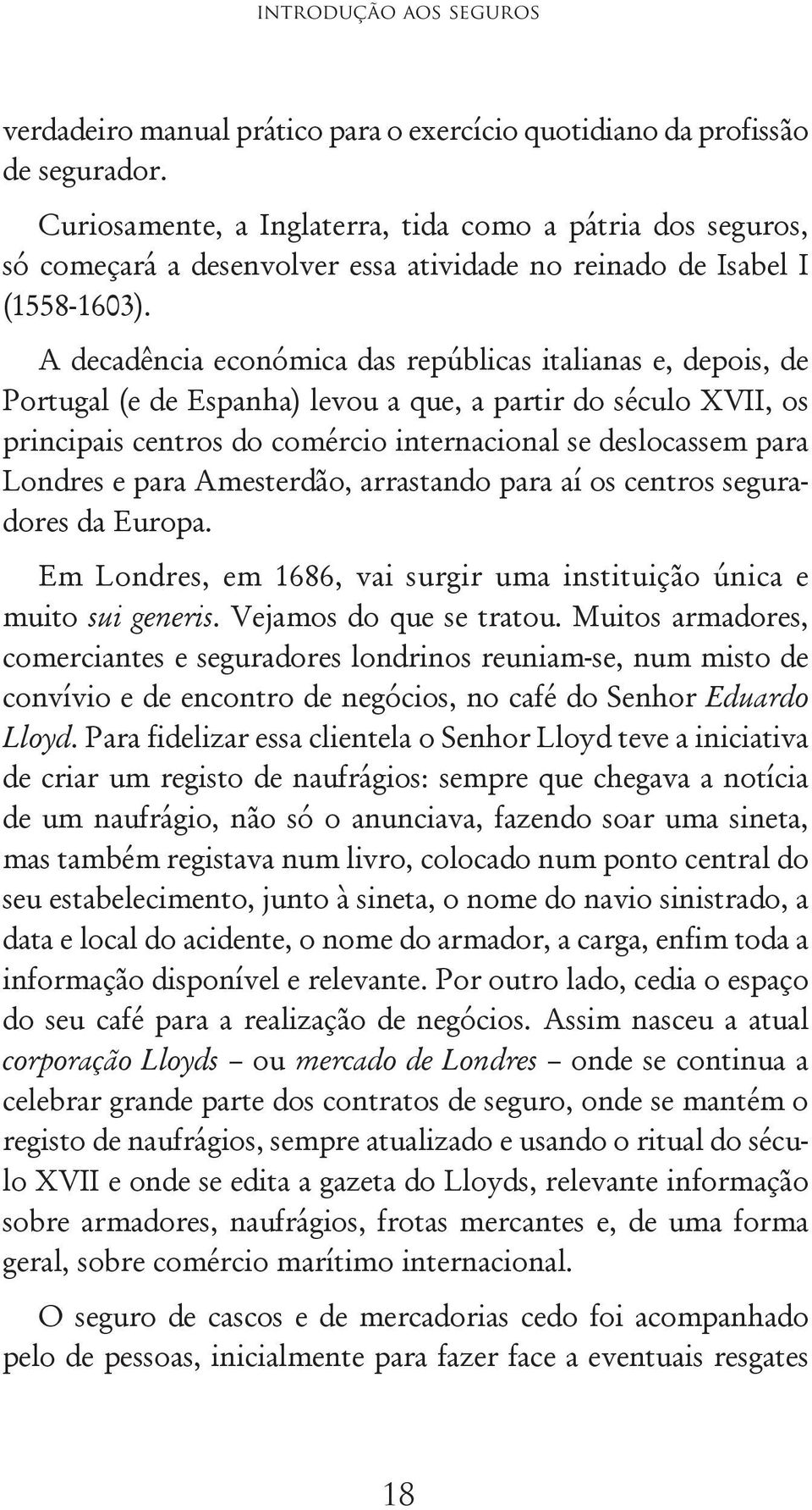 A decadência económica das repúblicas italianas e, depois, de Portugal (e de Espanha) levou a que, a partir do século XVII, os principais centros do comércio internacional se deslocassem para Londres