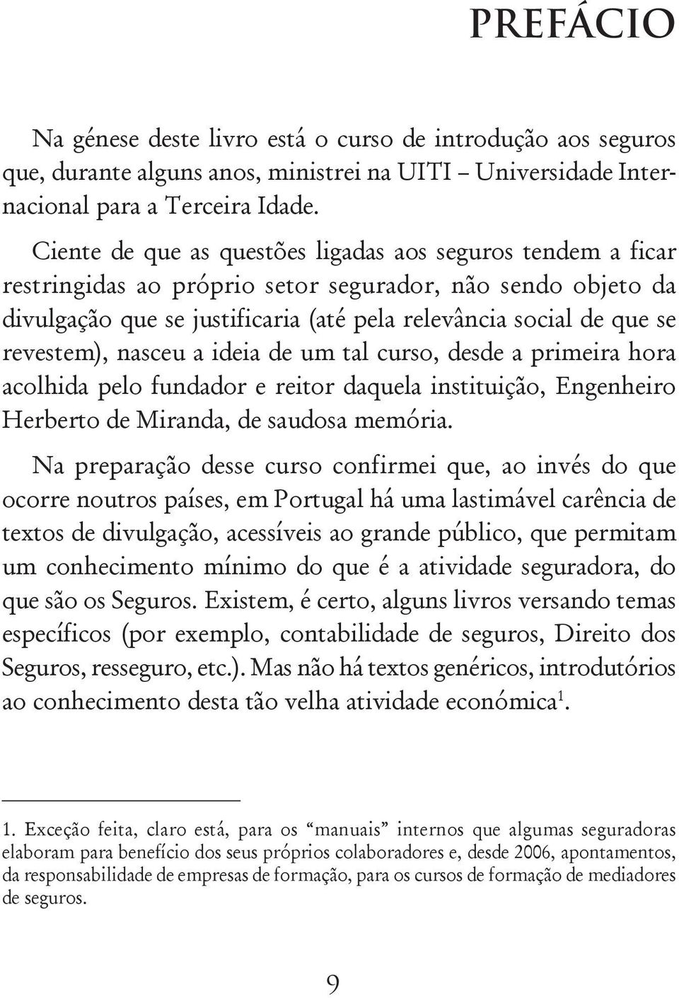 revestem), nasceu a ideia de um tal curso, desde a primeira hora acolhida pelo fundador e reitor daquela instituição, Engenheiro Herberto de Miranda, de saudosa memória.