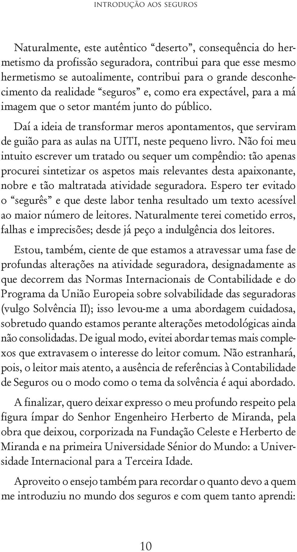 Daí a ideia de transformar meros apontamentos, que serviram de guião para as aulas na UITI, neste pequeno livro.